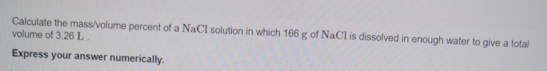 Solved Calculate the mass/volume percent of a NaCl solution | Chegg.com