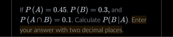 Solved If P (A) = 0.45, P (B) = 0.3, And P(An B) = 0.1. | Chegg.com