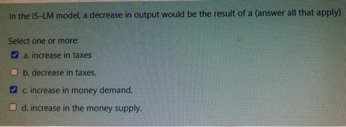 Solved In the IS-LM model, a decrease in output would be the | Chegg.com