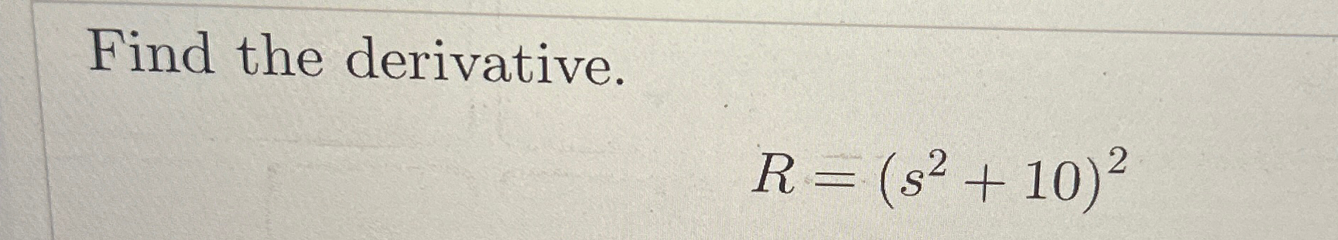 Solved Find the derivative.R=(s2+10)2 | Chegg.com