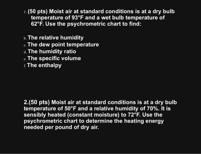 1. (50 pts) Moist air at standard conditions is at a dry bulb temperature of \( 93^{\circ} \mathrm{F} \) and a wet bulb tempe