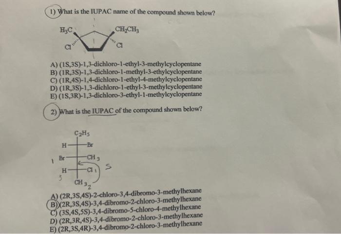 1) What is the IUPAC name of the compound shown below?
A) (1S,3S)-1,3-dichloro-1-ethyl-3-methylcyclopentane
B) (1R,3S)-1,3-di