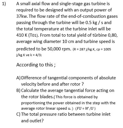 Solved 1) A small axial flow and single-stage gas turbine is | Chegg.com
