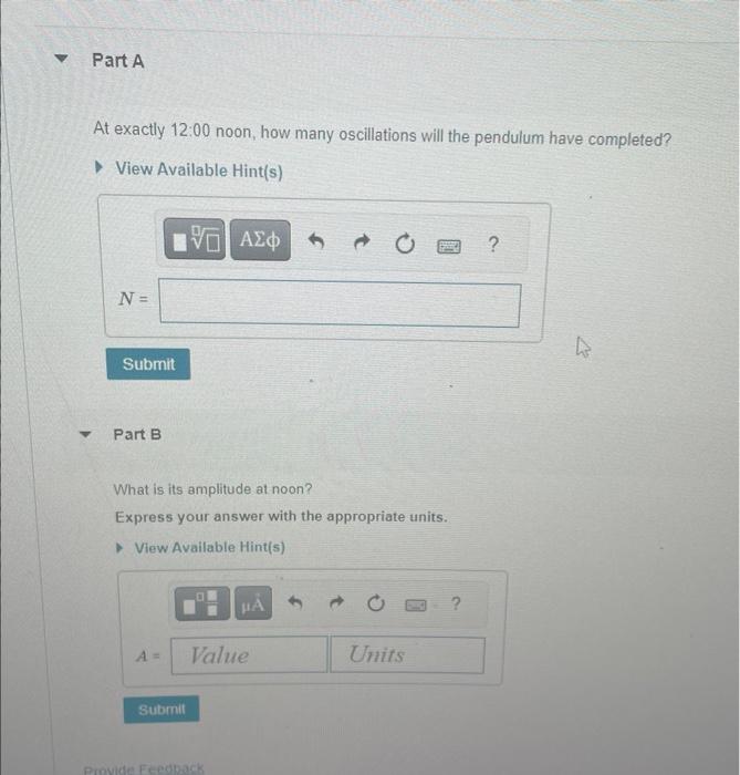 At exactly \( 12: 00 \) noon, how many oscillations will the pendulum have completed?
View Available Hint(s)
\( N \)
Part B
W