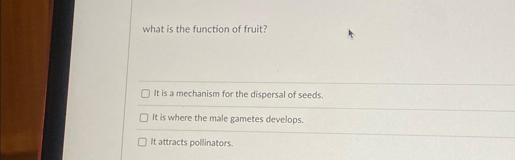 Solved what is the function of fruit?It is a mechanism for
