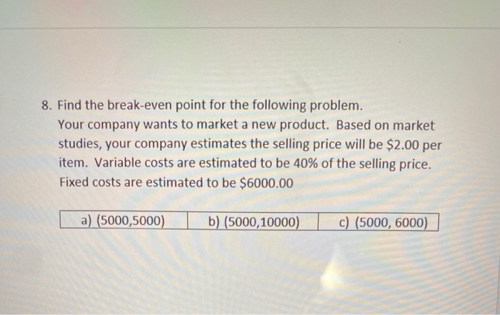 Solved 8. Find The Break-even Point For The Following | Chegg.com