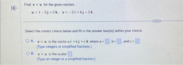 Solved Find v×u for the given vectors. u=i−3j+2k,v=−2i+4j+3k | Chegg.com
