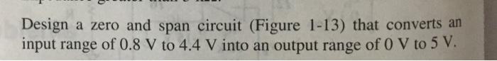 Solved Design a zero and span circuit (Figure 1-13) that | Chegg.com