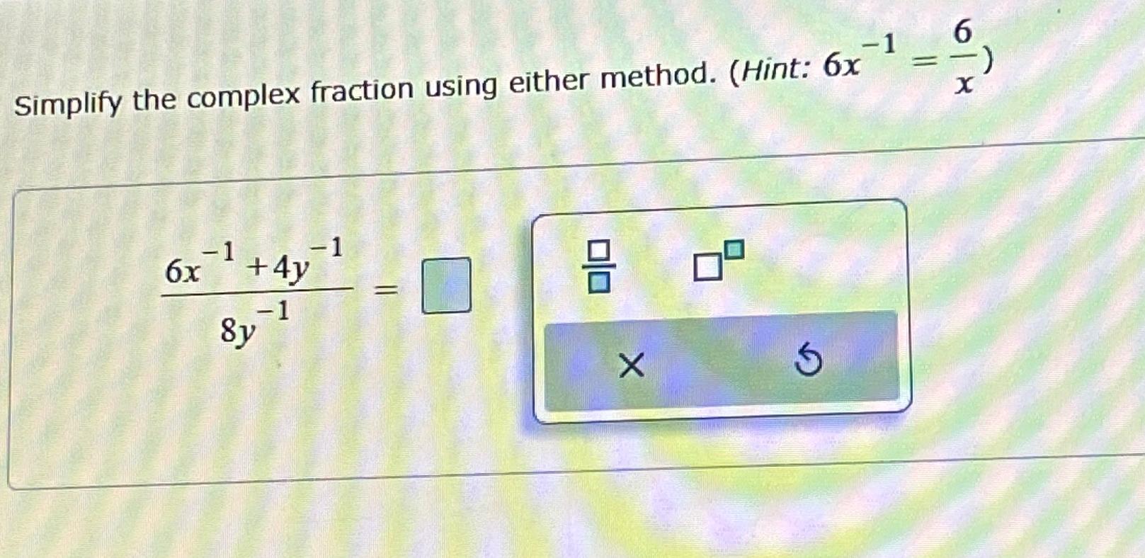 Solved Simplify the complex fraction using either method. | Chegg.com