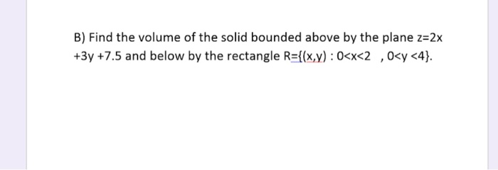 Solved B) Find The Volume Of The Solid Bounded Above By The | Chegg.com