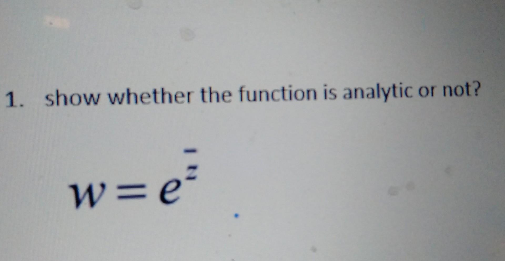 Solved 1. show whether the function is analytic or not? w=e | Chegg.com
