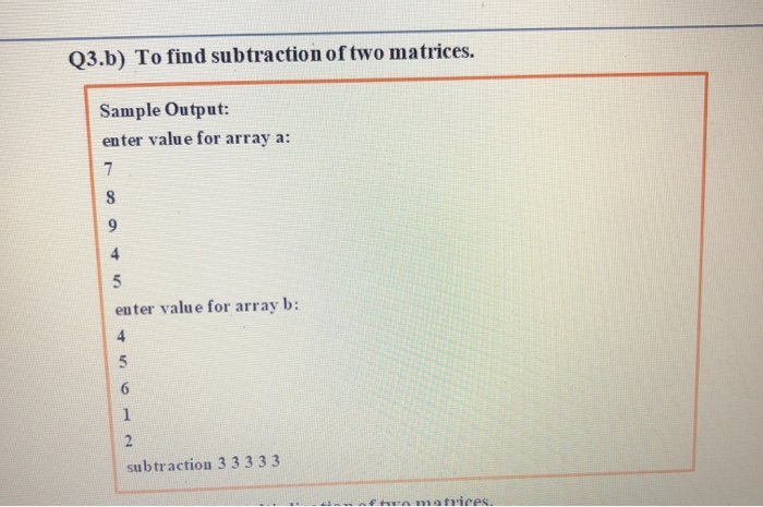 Solved 03.b) To find subtraction of two matrices. Sample | Chegg.com