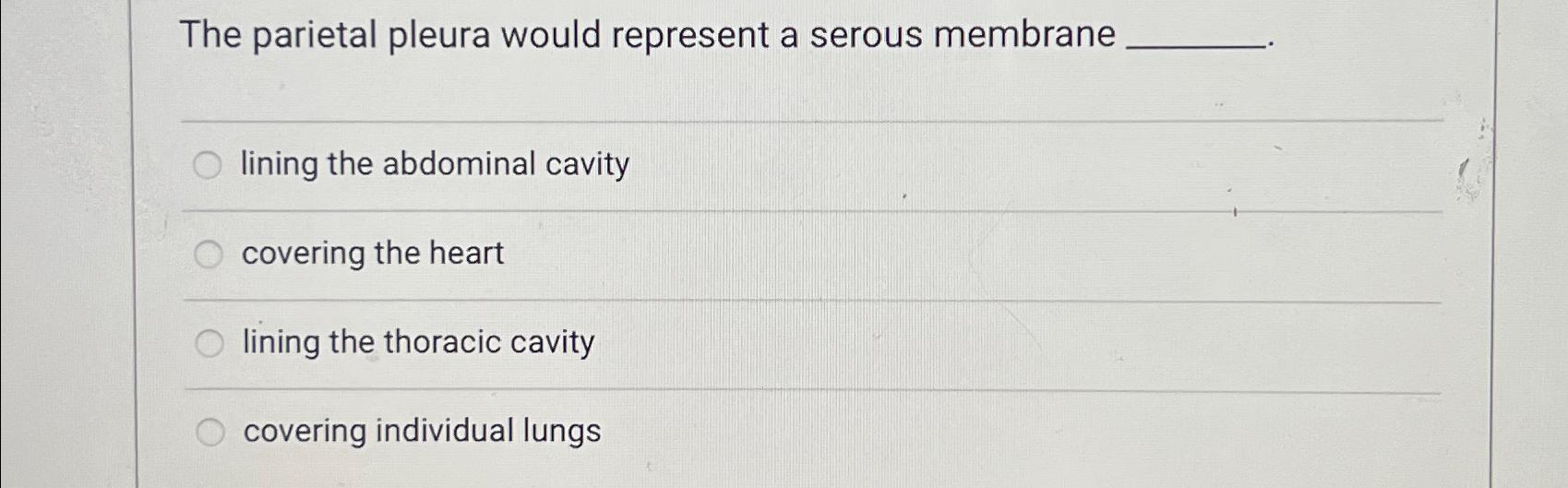 Solved The parietal pleura would represent a serous