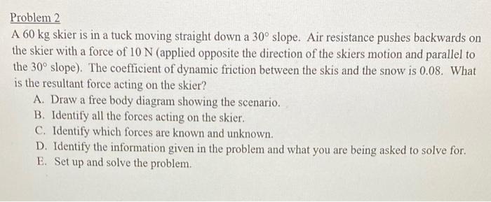 Solved Problem 2 A 60 kg skier is in a tuck moving straight | Chegg.com