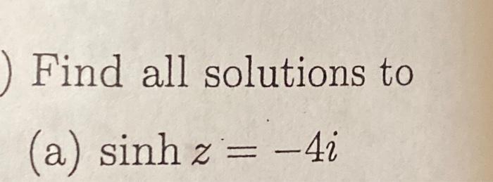 Solved Find All Solutions To (a) Sinhz=−4i(b) Ez=3−3i | Chegg.com