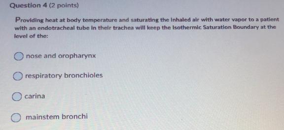 Question 4 (2 points) Providing heat at body temperature and saturating the Inhaled air with water vapor to a patient with an