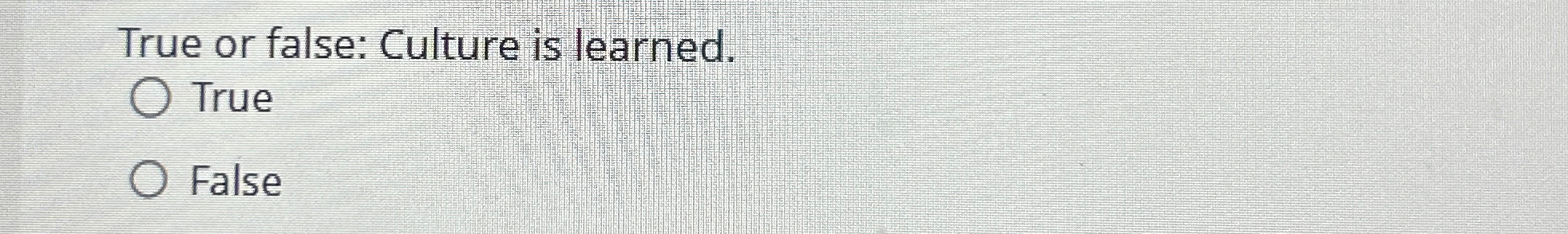 Solved True or false: Culture is learned.TrueFalse | Chegg.com