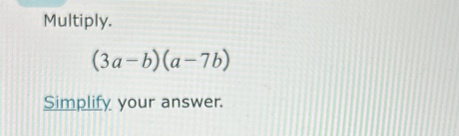 Solved Multiply.(3a-b)(a-7b)Simplify your answer. | Chegg.com