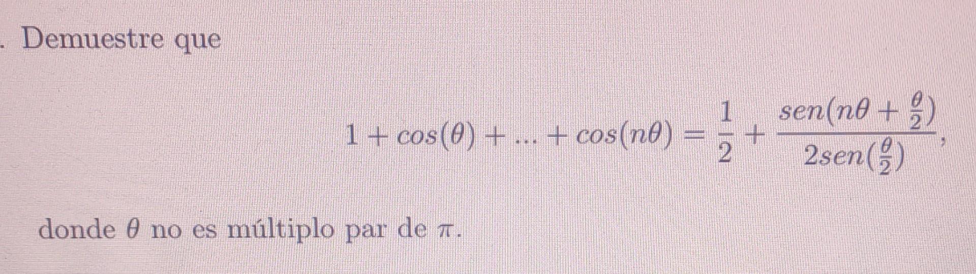 Demuestre que \[ 1+\cos (\theta)+\ldots+\cos (n \theta)=\frac{1}{2}+\frac{\operatorname{sen}\left(n \theta+\frac{\theta}{2}\r