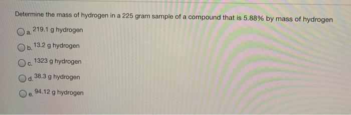 Solved Determine The Mass Of Hydrogen In A 225 Gram Sample | Chegg.com