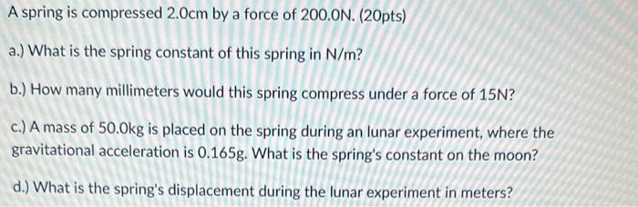 Solved A spring is compressed 2.0 cm by a force of 200.0 N. | Chegg.com