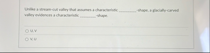 Solved Unlike a stream-cut valley that assumes a | Chegg.com