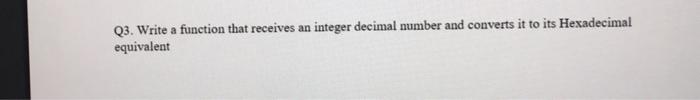 Solved Q3. Write a function that receives an integer decimal | Chegg.com