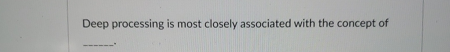Solved Deep processing is most closely associated with the | Chegg.com
