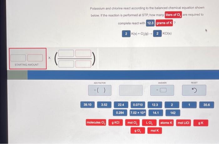 Potassium and chlorine react according to the balanced chemical equation shown below. If the reaction is performed at STP, ho