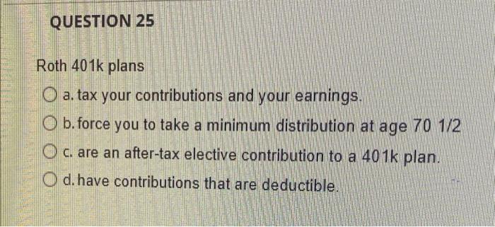 Solved QUESTION 25 Roth 401k plans O a. tax your | Chegg.com