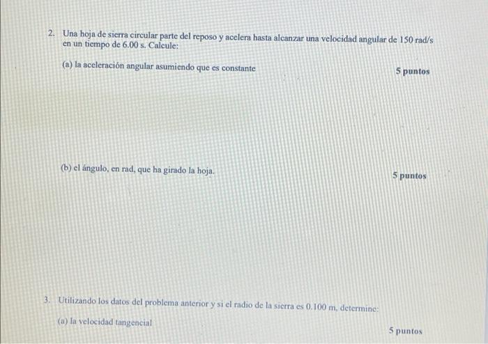 2. Una hoja de sierra circular parte del reposo y acelera hasta alcanzar una velocidad angular de 150 rad/s en un tiempo de 6