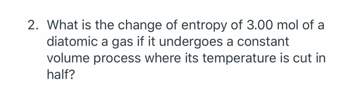 Solved 2. What is the change of entropy of 3.00 mol of a | Chegg.com
