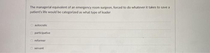 The managerial equivalent of an emergency room surgeon, forced to do whatever it takes to save a patients life would be cate