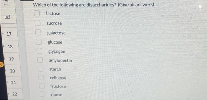 Which of the following are disaccharides? (Give all answers)
lactose
sucrose
galactose
glucose
glycogen
amylopectin
starch
ce