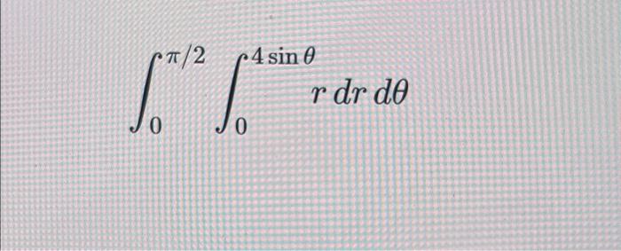 Solved ∫0π/2∫04sinθrdrdθ | Chegg.com