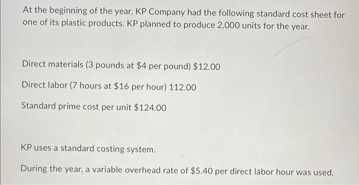 At the beginning of the year, KP Company had the following standard cost sheet for one of its plastic products. KP planned to