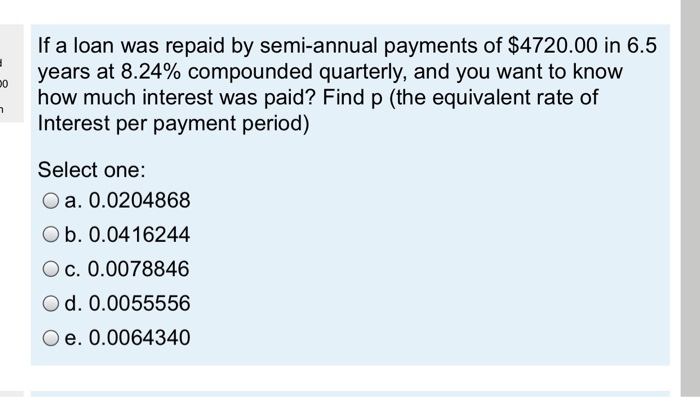 Solved 0 If A Loan Was Repaid By Semi-annual Payments Of | Chegg.com