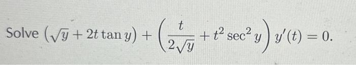 \( (\sqrt{y}+2 t \tan y)+\left(\frac{t}{2 \sqrt{y}}+t^{2} \sec ^{2} y\right) y^{\prime}(t)=0 \)