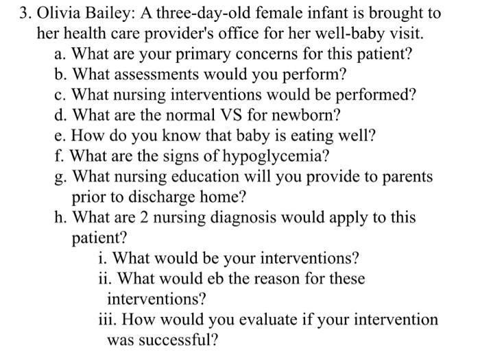 3. Olivia Bailey: A three-day-old female infant is brought to her health care providers office for her well-baby visit. a. W