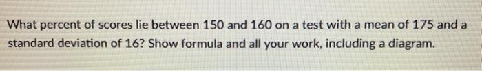 Solved What percent of scores lie between 150 and 160 on a | Chegg.com