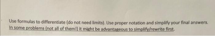 Use formulas to differentiate (do not need limits). Use proper notation and simplify your final answers. In some problems (no