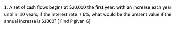 Solved 1. A set of cash flows begins at $20,000 the first | Chegg.com