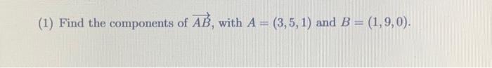Solved (1) Find the components of AB, with A=(3,5,1) and | Chegg.com