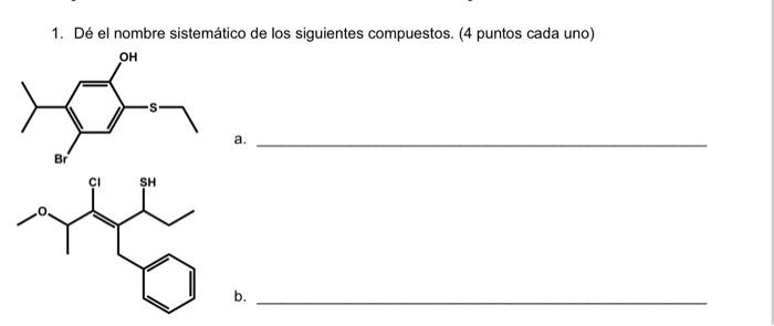 1. Dé el nombre sistemático de los siguientes compuestos. (4 puntos cada uno) a. b.