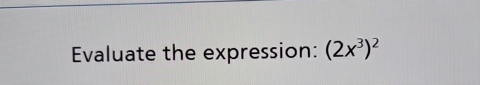 Solved Evaluate the expression: (2x3)2 | Chegg.com