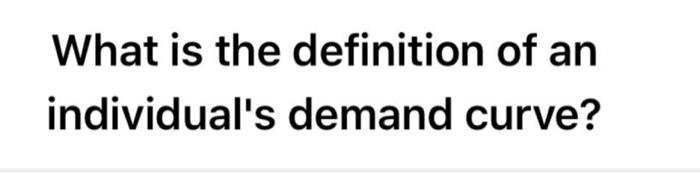 Solved What is the definition of an individual's demand | Chegg.com