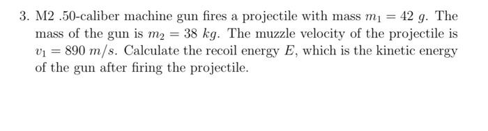 Solved 3. M2 .50-caliber machine gun fires a projectile with | Chegg.com