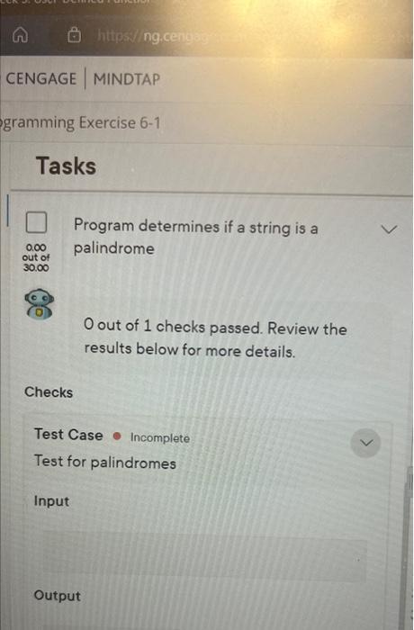 Program determines if a string is a palindrome
O out 1 checks passed. Review the results below for more details.
Checks
Test 