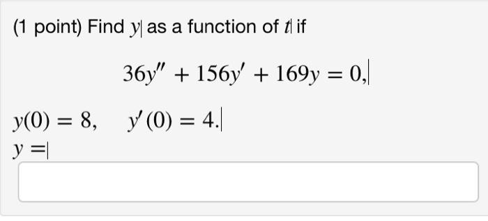 ( 1 point) Find \( y \mid \) as a function of \( t \) if \[ \begin{array}{ll} & 36 y^{\prime \prime}+156 y^{\prime}+169 y=0