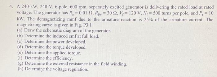 4. A 240-kW, 240-V, 6-pole, 600 rpm, separately excited generator is delivering the rated load at rated
voltage. The generato